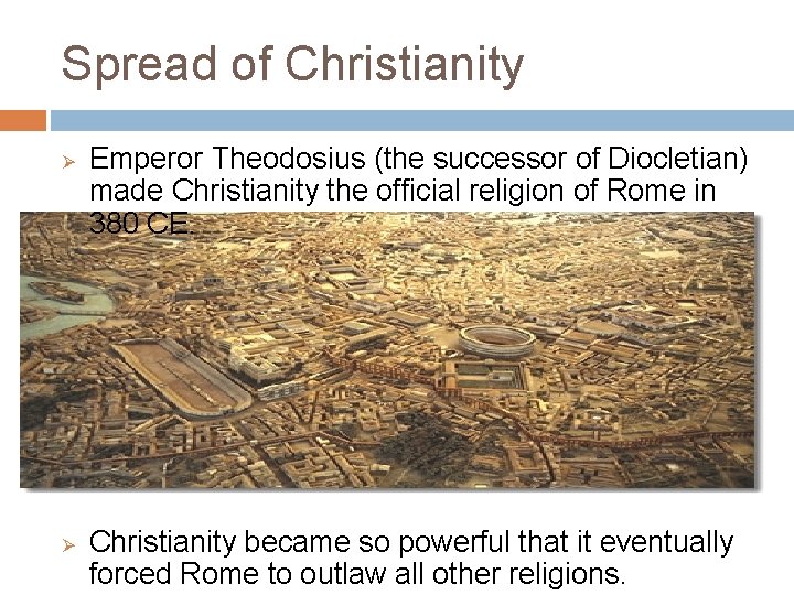 Spread of Christianity Ø Ø Emperor Theodosius (the successor of Diocletian) made Christianity the