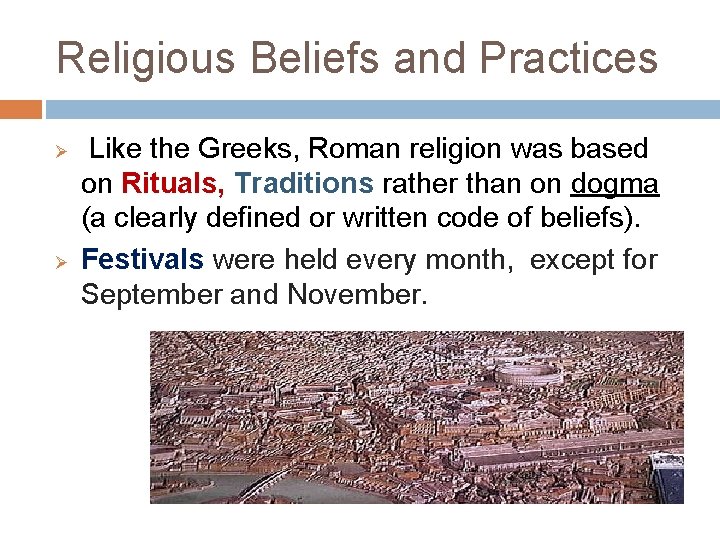 Religious Beliefs and Practices Ø Ø Like the Greeks, Roman religion was based on