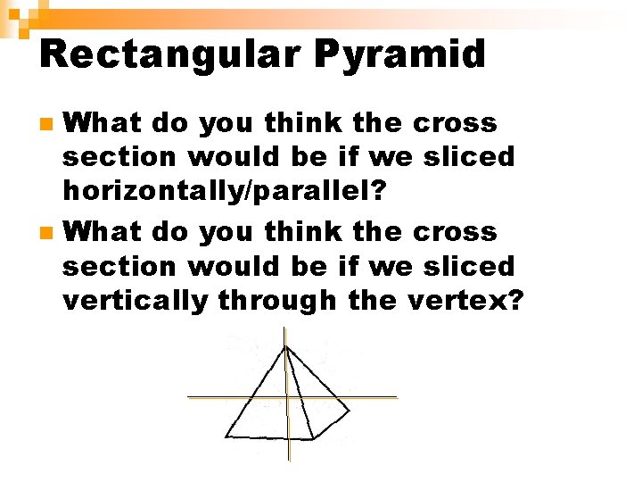 Rectangular Pyramid What do you think the cross section would be if we sliced
