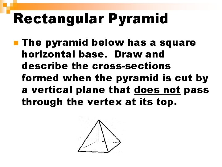 Rectangular Pyramid n The pyramid below has a square horizontal base. Draw and describe