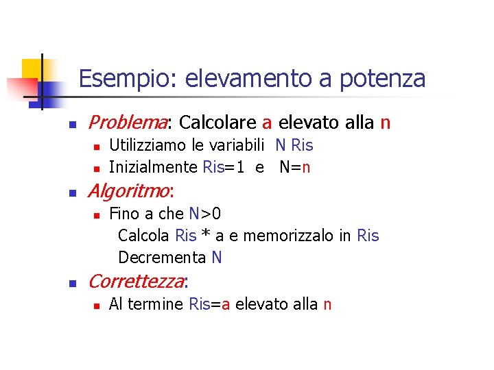 Esempio: elevamento a potenza n Problema: Calcolare a elevato alla n n Algoritmo: n