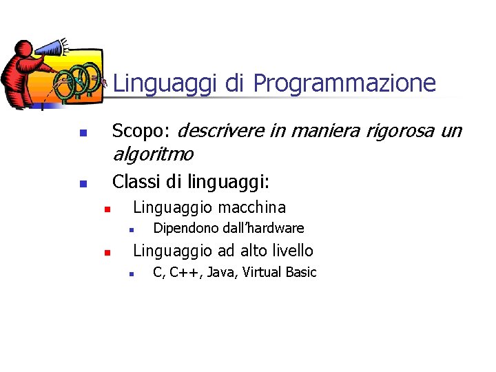 Linguaggi di Programmazione Scopo: descrivere in maniera rigorosa un n algoritmo Classi di linguaggi: