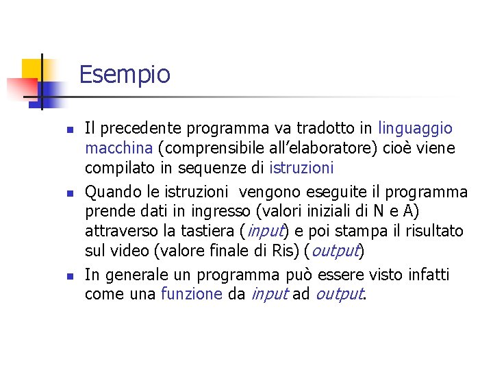 Esempio n n n Il precedente programma va tradotto in linguaggio macchina (comprensibile all’elaboratore)