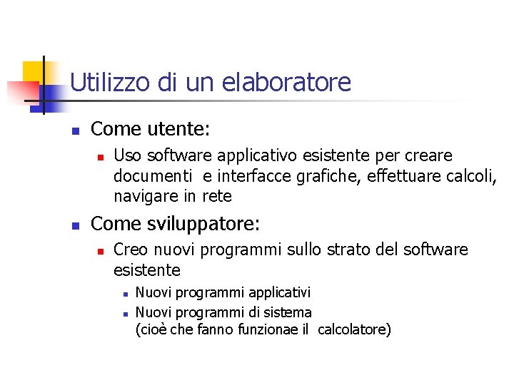 Utilizzo di un elaboratore n Come utente: n n Uso software applicativo esistente per