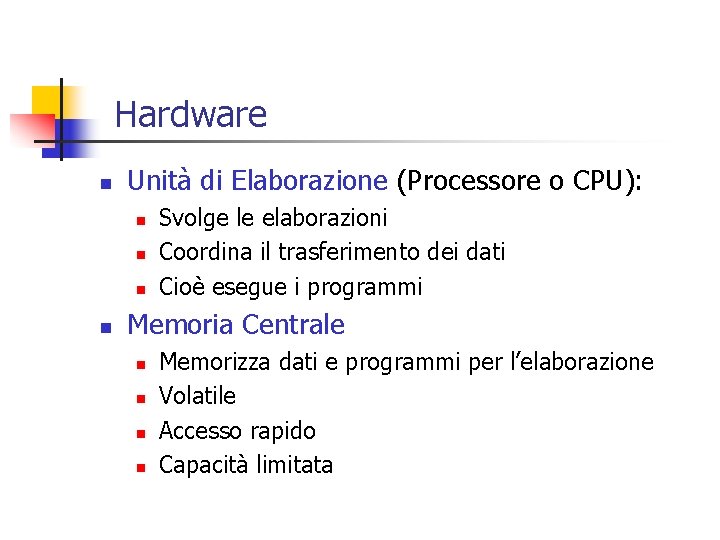 Hardware n Unità di Elaborazione (Processore o CPU): n n Svolge le elaborazioni Coordina