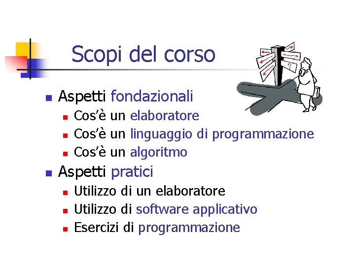 Scopi del corso n Aspetti fondazionali n n Cos’è un elaboratore Cos’è un linguaggio