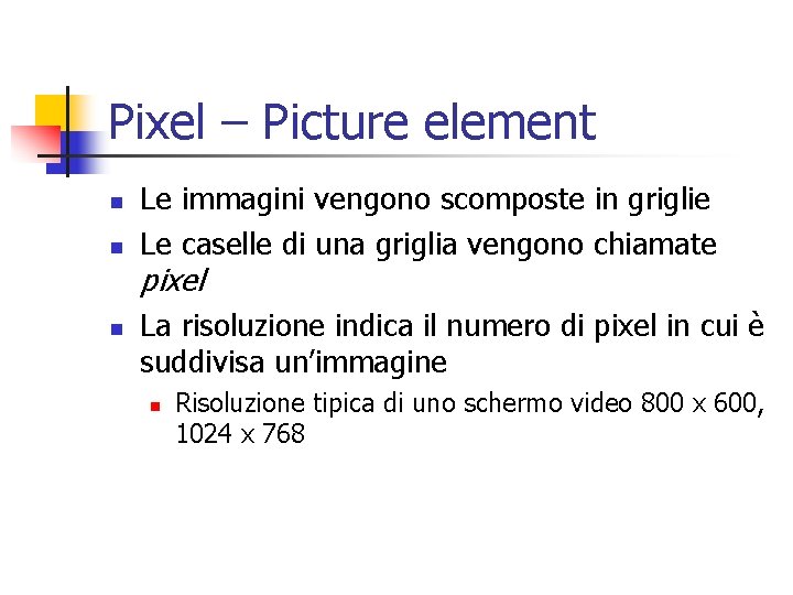 Pixel – Picture element n n Le immagini vengono scomposte in griglie Le caselle