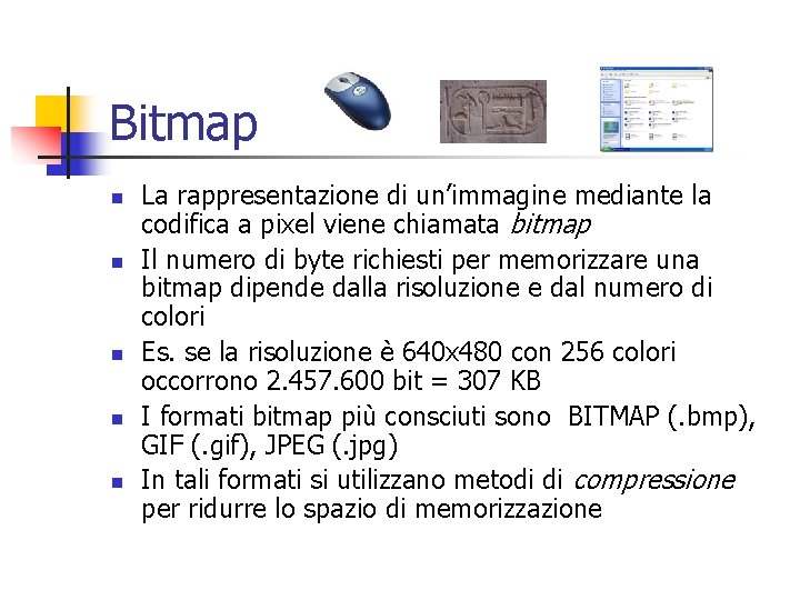 Bitmap n n n La rappresentazione di un’immagine mediante la codifica a pixel viene