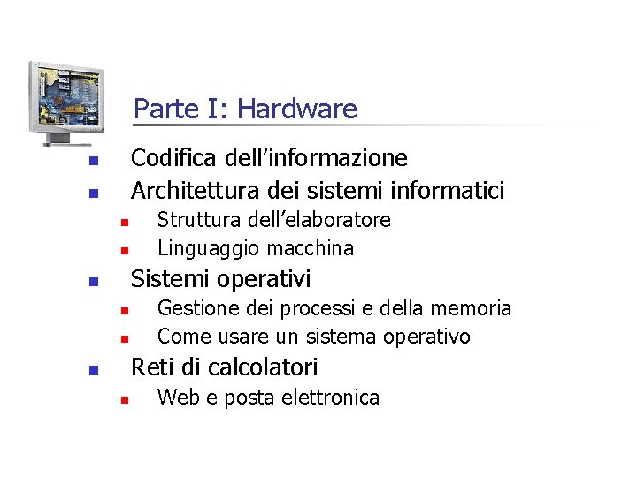 Parte I: Hardware Codifica dell’informazione Architettura dei sistemi informatici n n Struttura dell’elaboratore Linguaggio