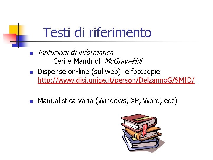 Testi di riferimento n n n Istituzioni di informatica Ceri e Mandrioli Mc. Graw-Hill