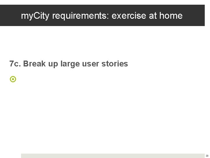 my. City requirements: exercise at home 7 c. Break up large user stories 20