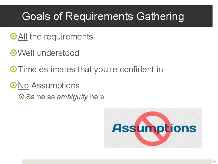 Goals of Requirements Gathering All the requirements Well understood Time estimates that you’re confident