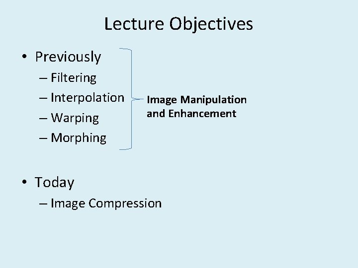 Lecture Objectives • Previously – Filtering – Interpolation – Warping – Morphing Image Manipulation