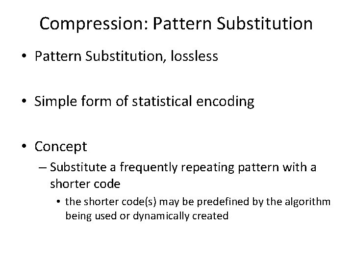 Compression: Pattern Substitution • Pattern Substitution, lossless • Simple form of statistical encoding •