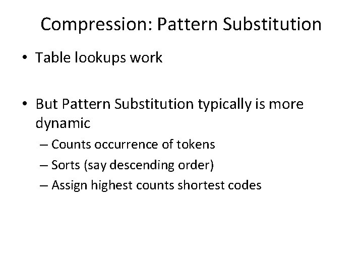Compression: Pattern Substitution • Table lookups work • But Pattern Substitution typically is more