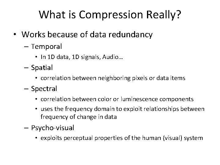 What is Compression Really? • Works because of data redundancy – Temporal • In