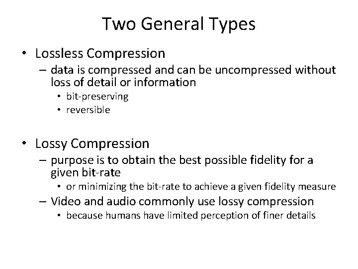 Two General Types • Lossless Compression – data is compressed and can be uncompressed