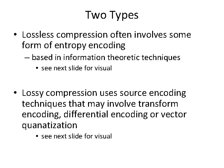 Two Types • Lossless compression often involves some form of entropy encoding – based