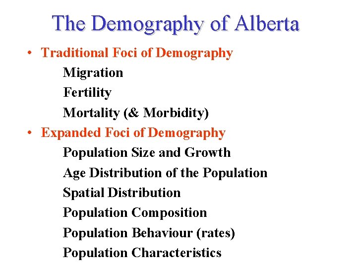 The Demography of Alberta • Traditional Foci of Demography Migration Fertility Mortality (& Morbidity)