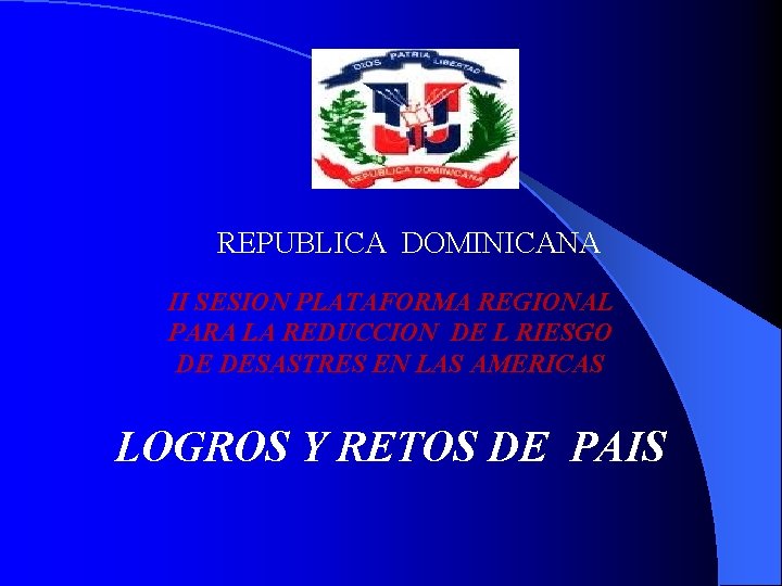 REPUBLICA DOMINICANA II SESION PLATAFORMA REGIONAL PARA LA REDUCCION DE L RIESGO DE DESASTRES