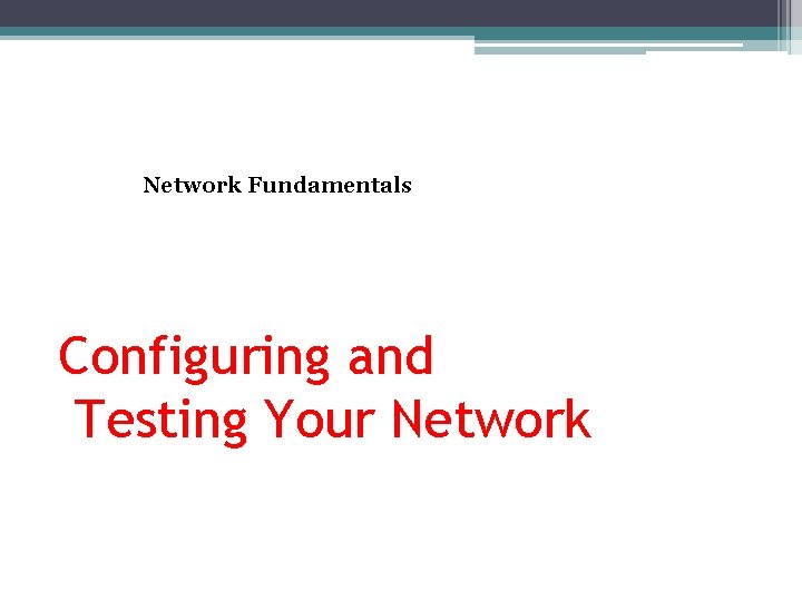 Network Fundamentals Configuring and Testing Your Network 