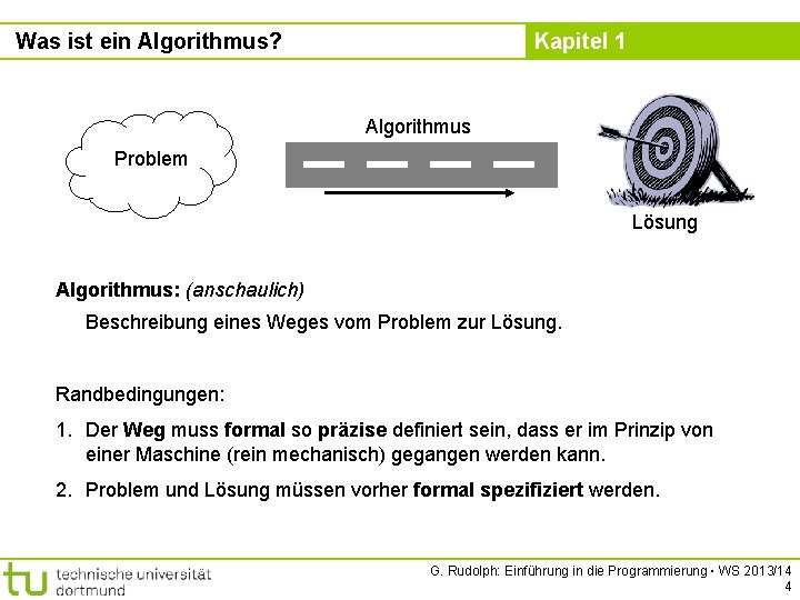 Was ist ein Algorithmus? Kapitel 1 Algorithmus Problem Lösung Algorithmus: (anschaulich) Beschreibung eines Weges