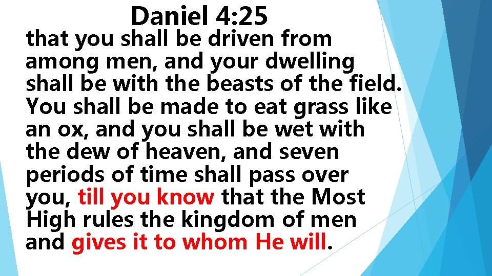 Daniel 4: 25 that you shall be driven from among men, and your dwelling