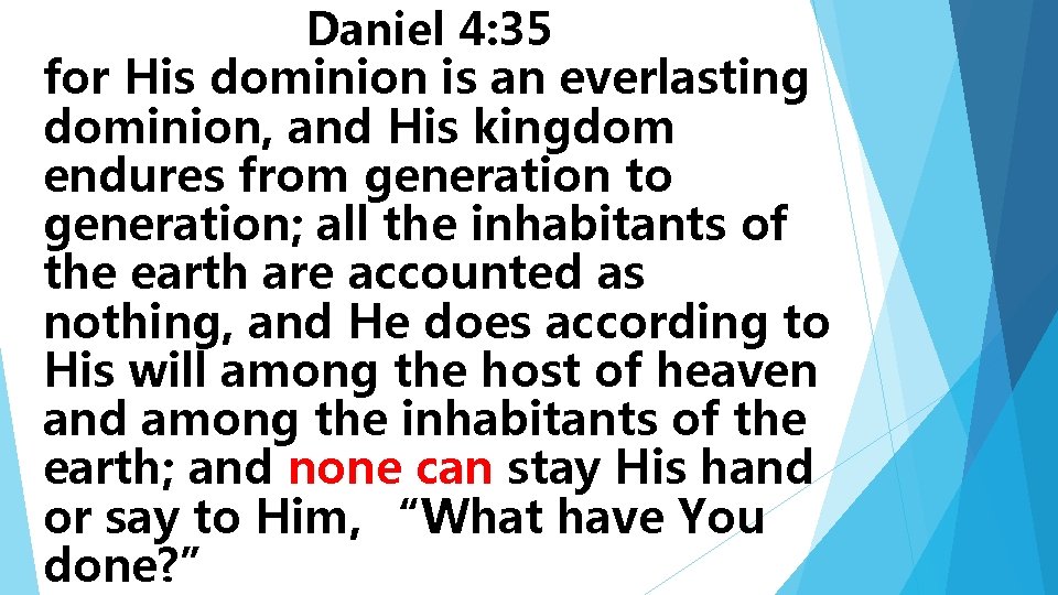 Daniel 4: 35 for His dominion is an everlasting dominion, and His kingdom endures
