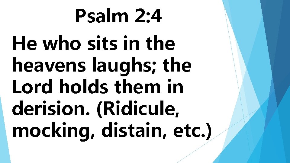 Psalm 2: 4 He who sits in the heavens laughs; the Lord holds them
