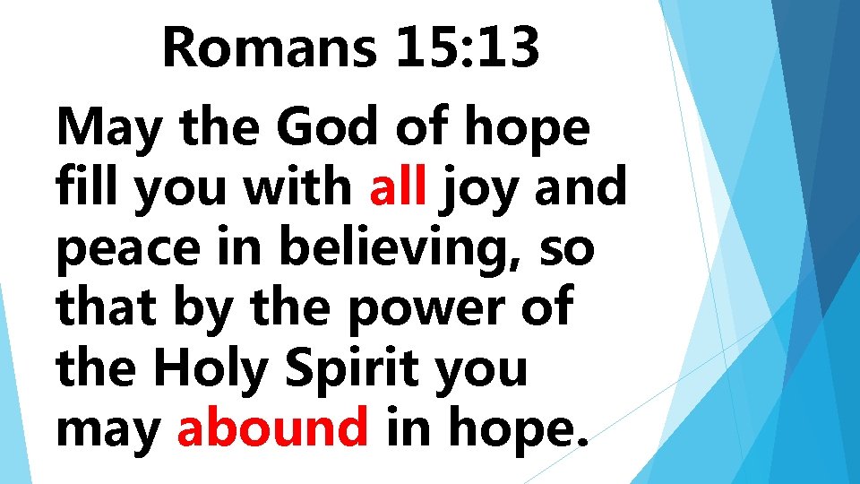 Romans 15: 13 May the God of hope fill you with all joy and