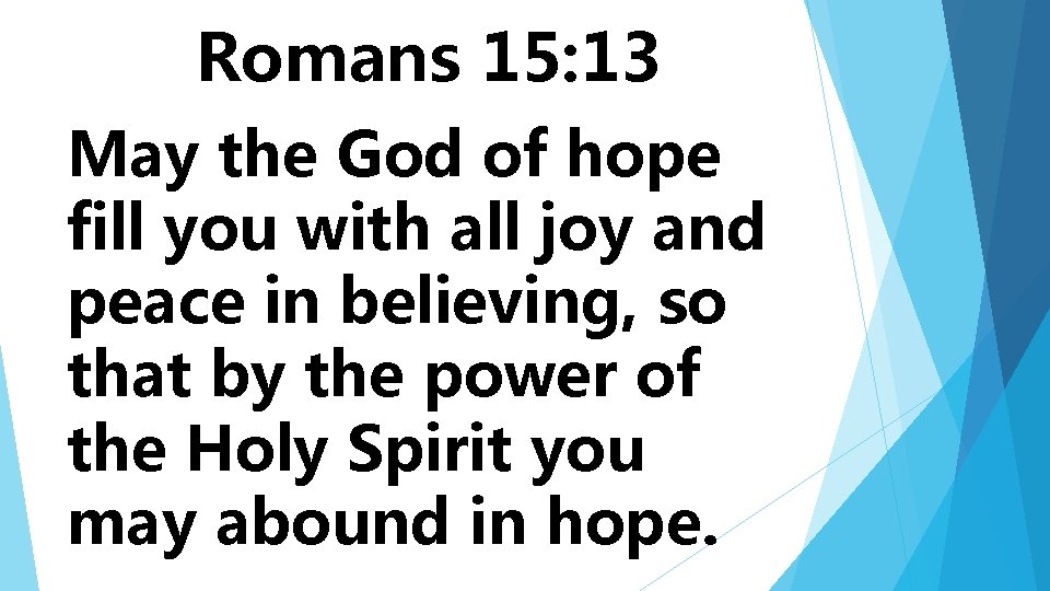 Romans 15: 13 May the God of hope fill you with all joy and