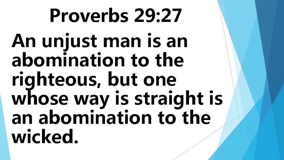 Proverbs 29: 27 An unjust man is an abomination to the righteous, but one