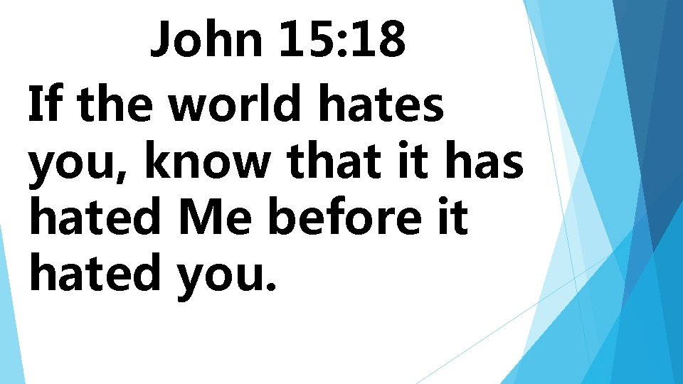 John 15: 18 If the world hates you, know that it has hated Me