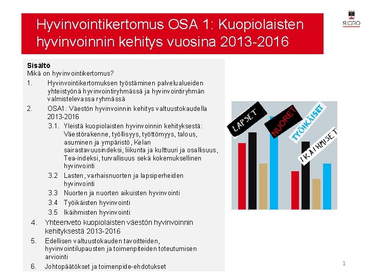 Hyvinvointikertomus OSA 1: Kuopiolaisten hyvinvoinnin kehitys vuosina 2013 -2016 Sisältö Mikä on hyvinvointikertomus? 1.