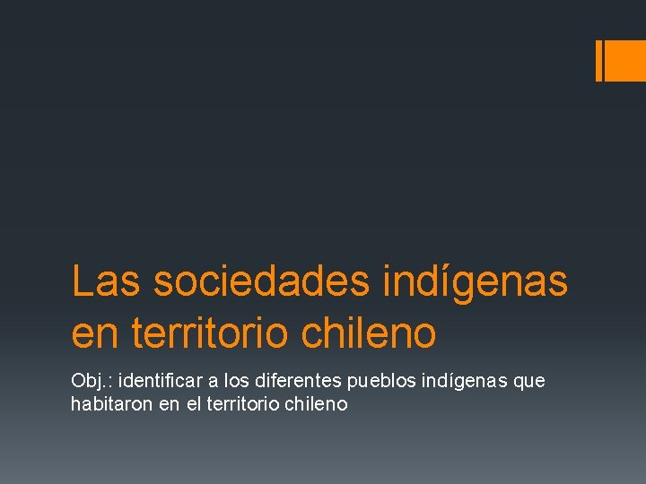 Las sociedades indígenas en territorio chileno Obj. : identificar a los diferentes pueblos indígenas