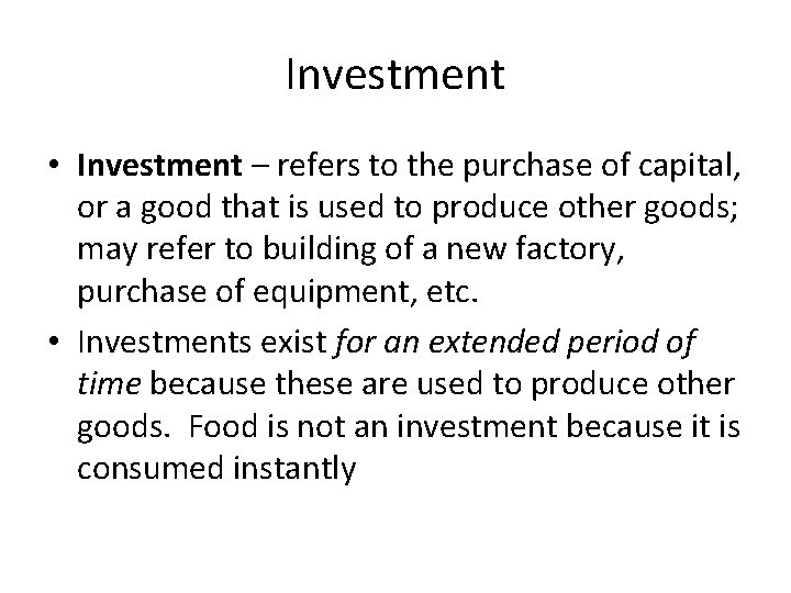 Investment • Investment – refers to the purchase of capital, or a good that