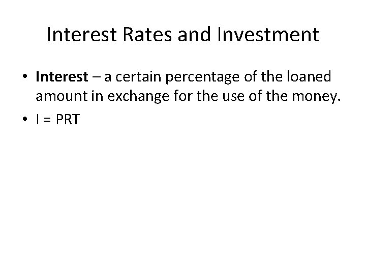 Interest Rates and Investment • Interest – a certain percentage of the loaned amount