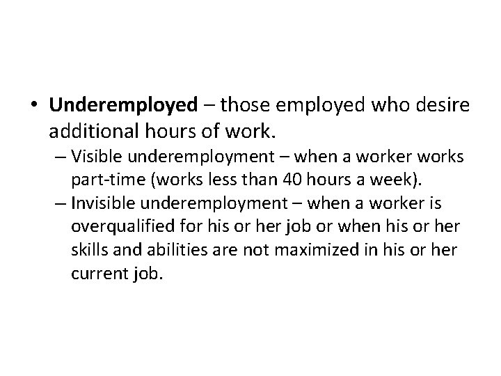  • Underemployed – those employed who desire additional hours of work. – Visible