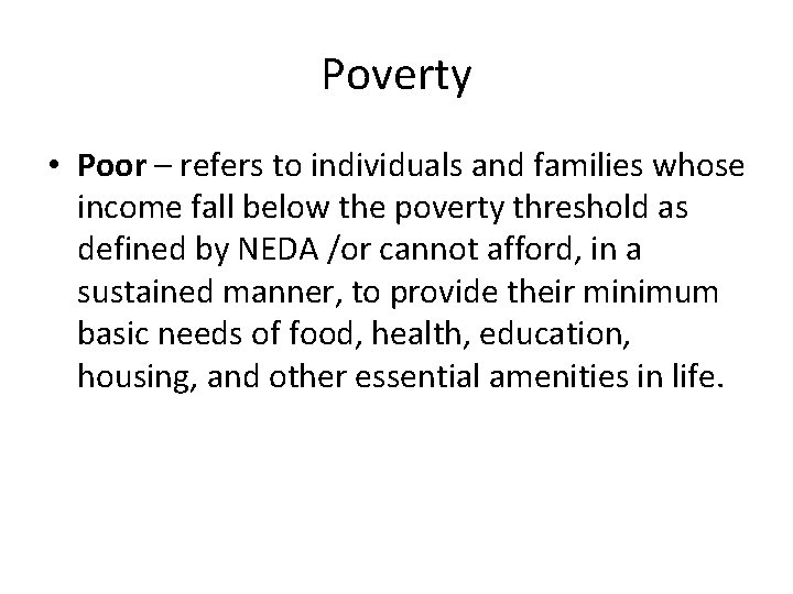 Poverty • Poor – refers to individuals and families whose income fall below the