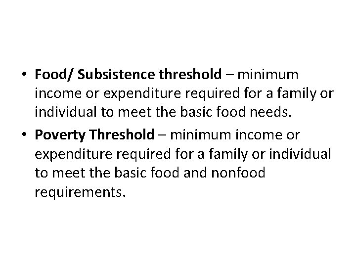  • Food/ Subsistence threshold – minimum income or expenditure required for a family