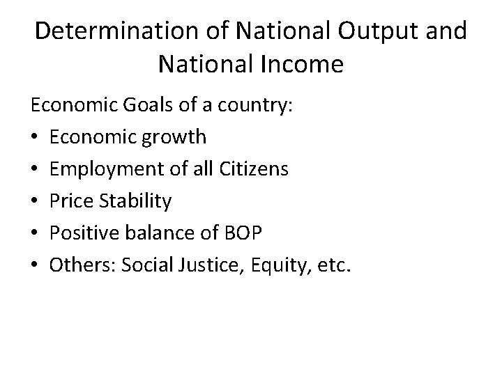 Determination of National Output and National Income Economic Goals of a country: • Economic