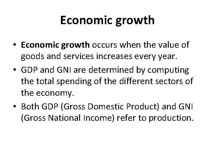 Economic growth • Economic growth occurs when the value of goods and services increases