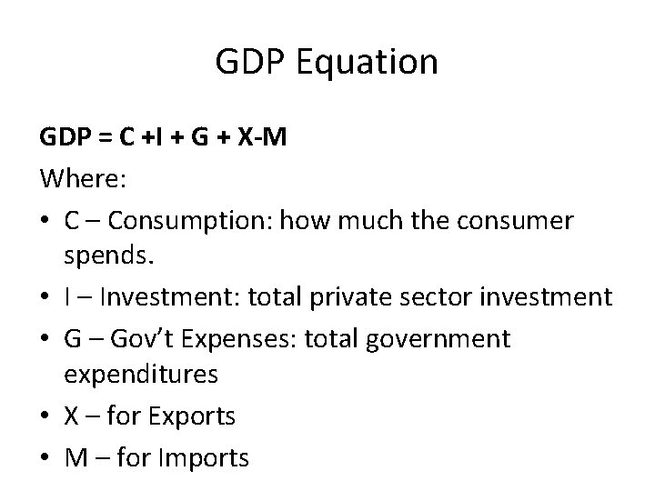 GDP Equation GDP = C +I + G + X-M Where: • C –