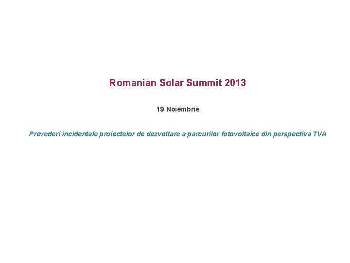 Romanian Solar Summit 2013 19 Noiembrie Prevederi incidentale proiectelor de dezvoltare a parcurilor fotovoltaice