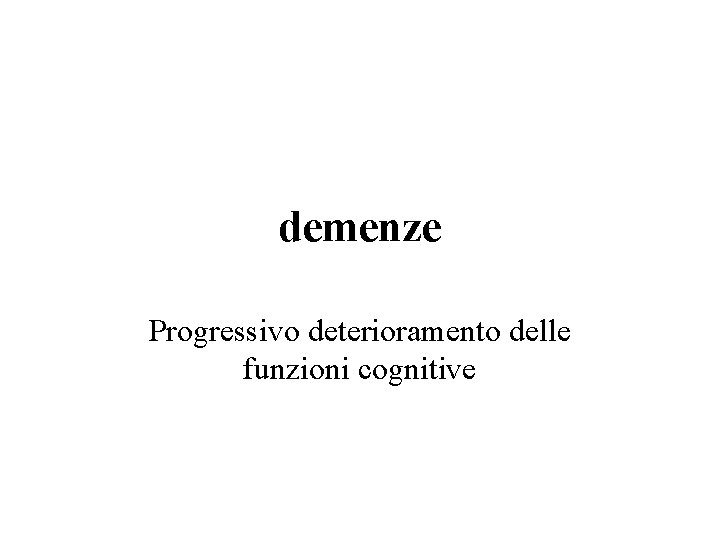 demenze Progressivo deterioramento delle funzioni cognitive 