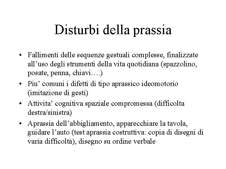 Disturbi della prassia • Fallimenti delle sequenze gestuali complesse, finalizzate all’uso degli strumenti della