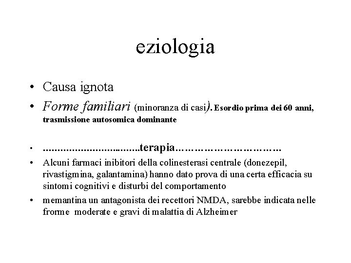 eziologia • Causa ignota • Forme familiari (minoranza di casi). Esordio prima dei 60