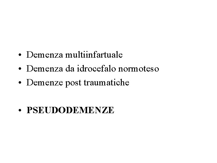  • Demenza multiinfartuale • Demenza da idrocefalo normoteso • Demenze post traumatiche •