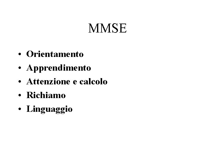 MMSE • • • Orientamento Apprendimento Attenzione e calcolo Richiamo Linguaggio 