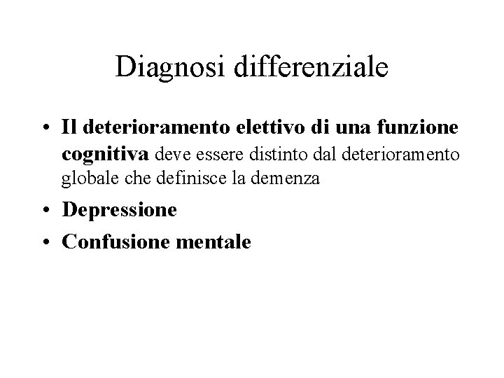 Diagnosi differenziale • Il deterioramento elettivo di una funzione cognitiva deve essere distinto dal